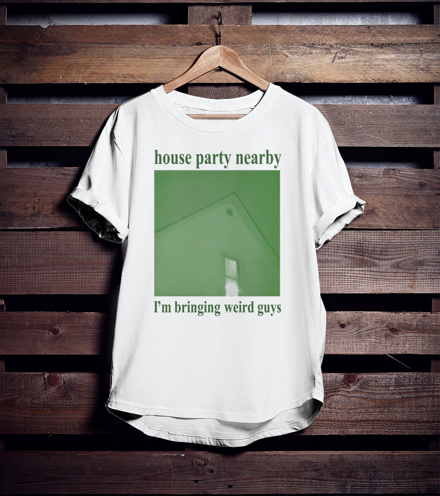 House Party Nearby I'm Bringing Weird Guys Green House Roof And Window T-Shirt