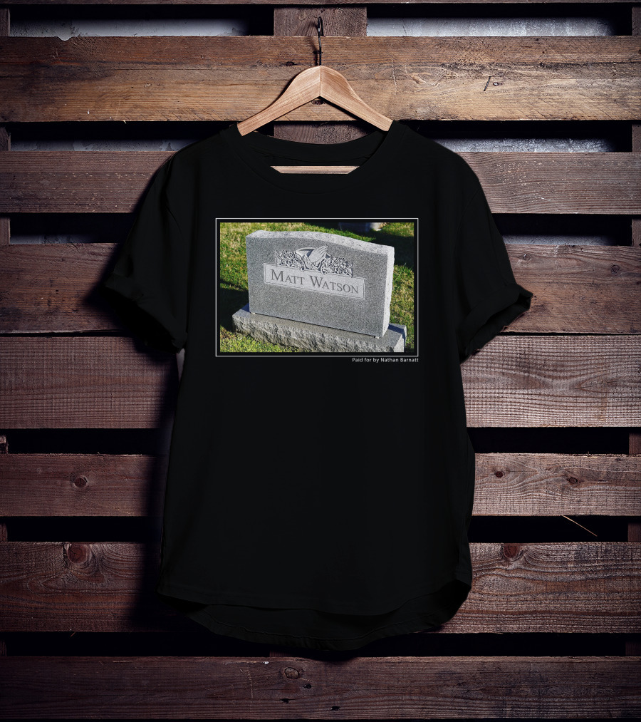 Matt Watson Gravestone Paid For By Nathan Barnatt T-Shirt