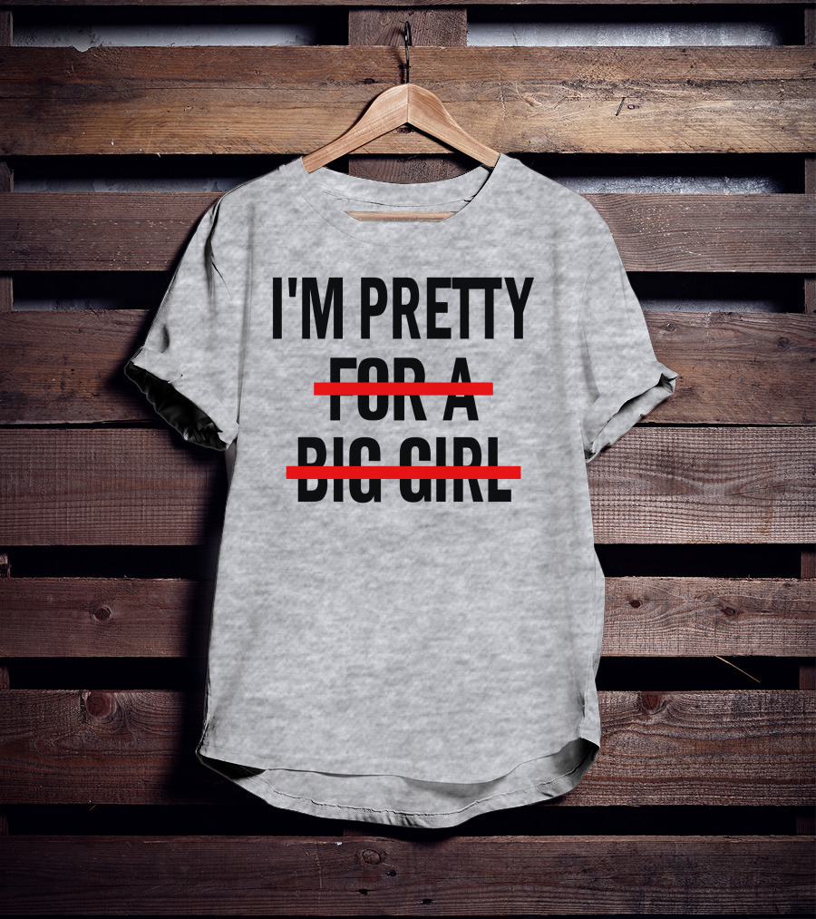 I'M PRETTY FOR A BIG GIRL Strikethrough Body Positivity T-Shirt