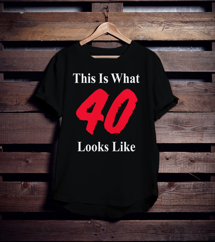 This Is What 40 Looks Like T-Shirt