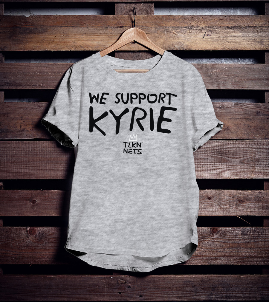 We Support Kyrie TLKN' Nets T-Shirt