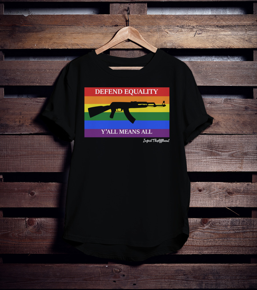 Defend Equality Y'all Means All AK-47 Ingest The Affluent Rainbow Banner T-Shirt