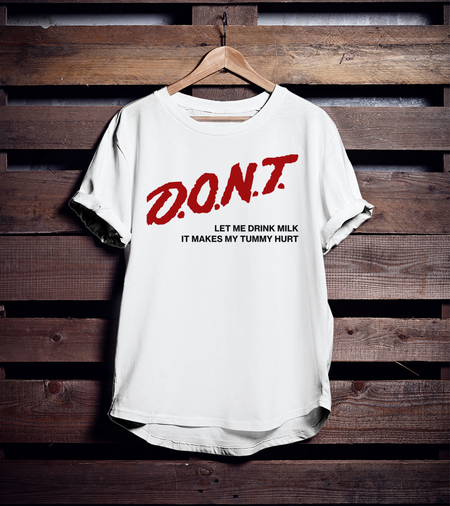 D.O.N.T Let Me Drink Milk It Makes My Tummy Hurt T-Shirt