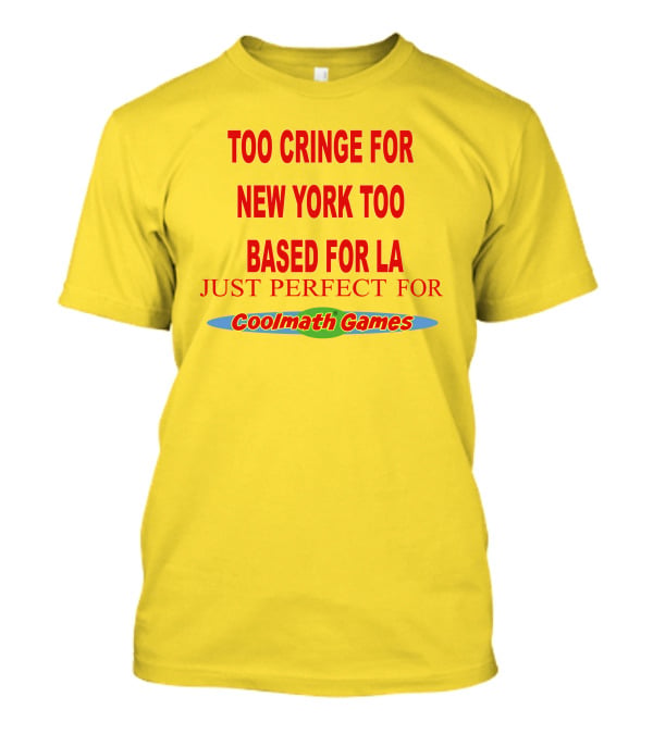 Too Cringe For New York Too Based For LA Just Perfect For Coolmath Games T-Shirt