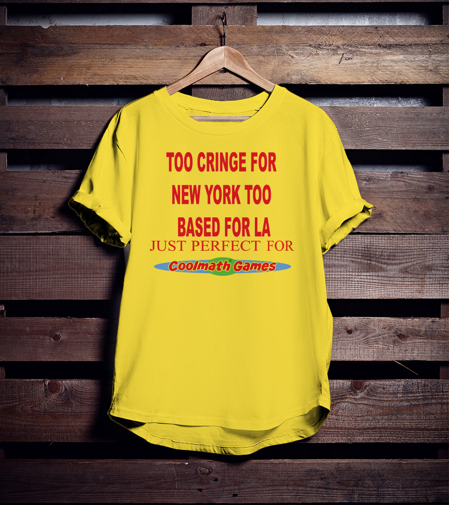 Too Cringe For New York Too Based For LA Just Perfect For Coolmath Games T-Shirt