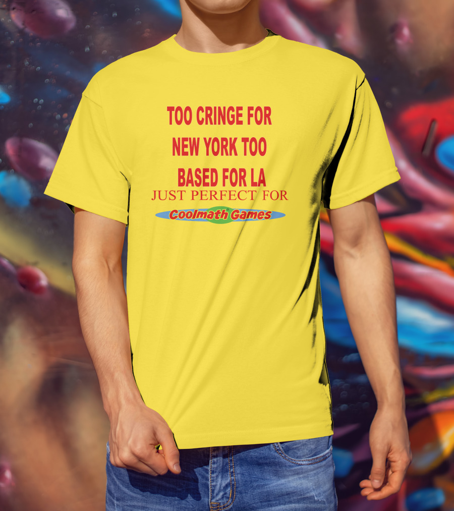 Too Cringe For New York Too Based For LA Just Perfect For Coolmath Games T-Shirt