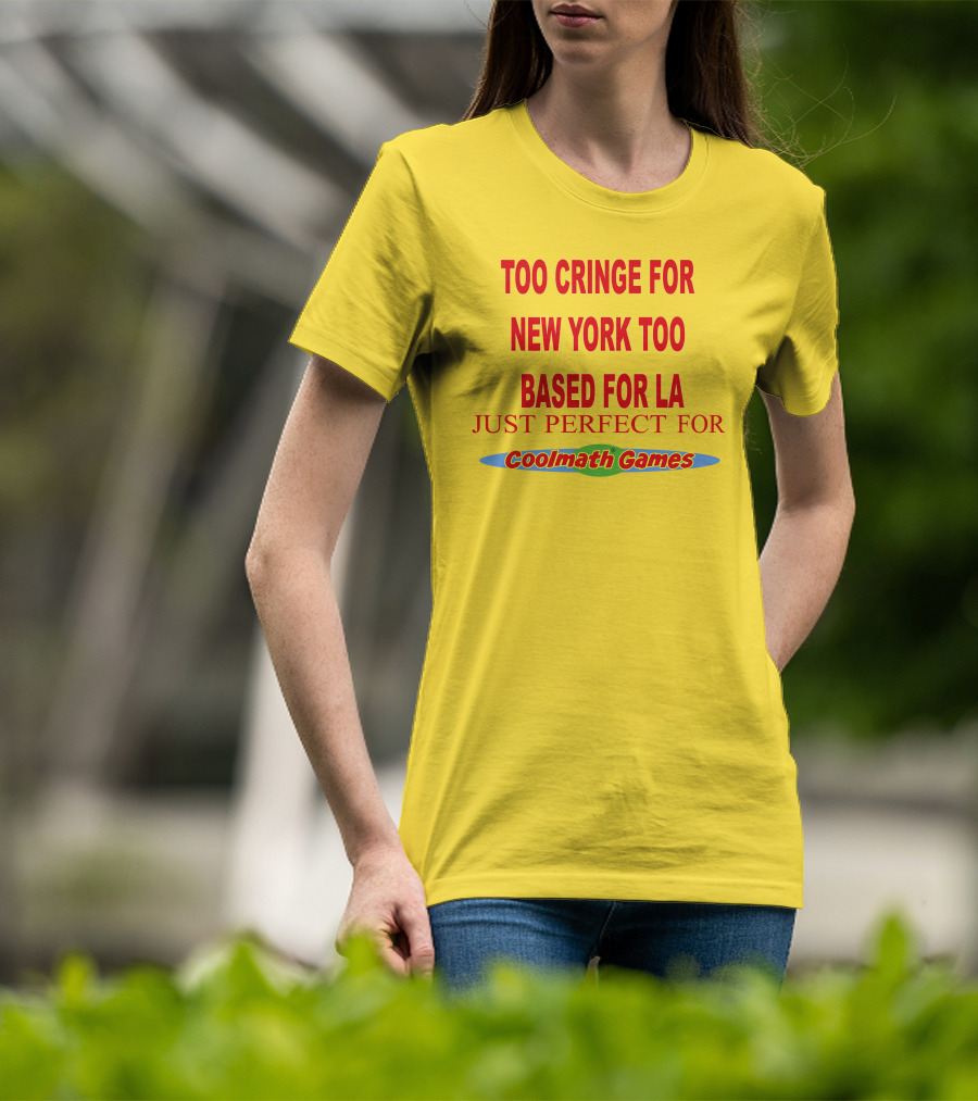 Too Cringe For New York Too Based For LA Just Perfect For Coolmath Games T-Shirt
