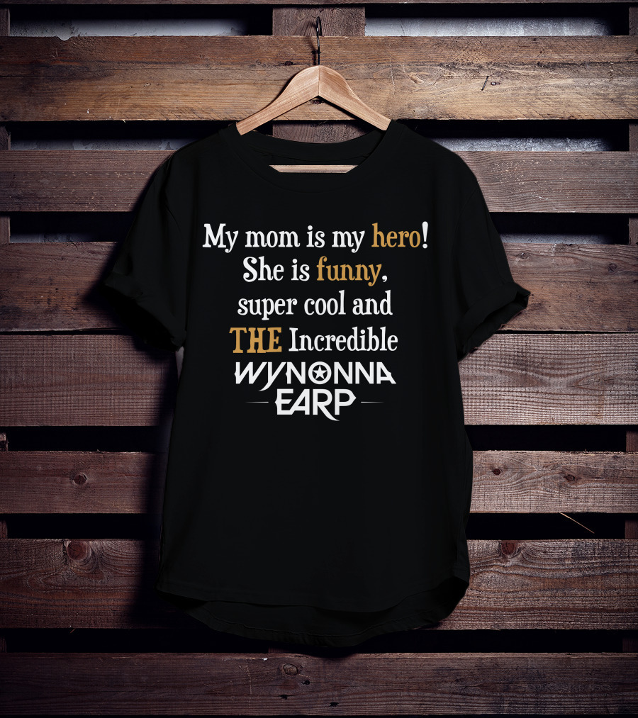 My Mom Is My Hero She Is Funny Super Cool The Incredible Wynonna Earp T-Shirt