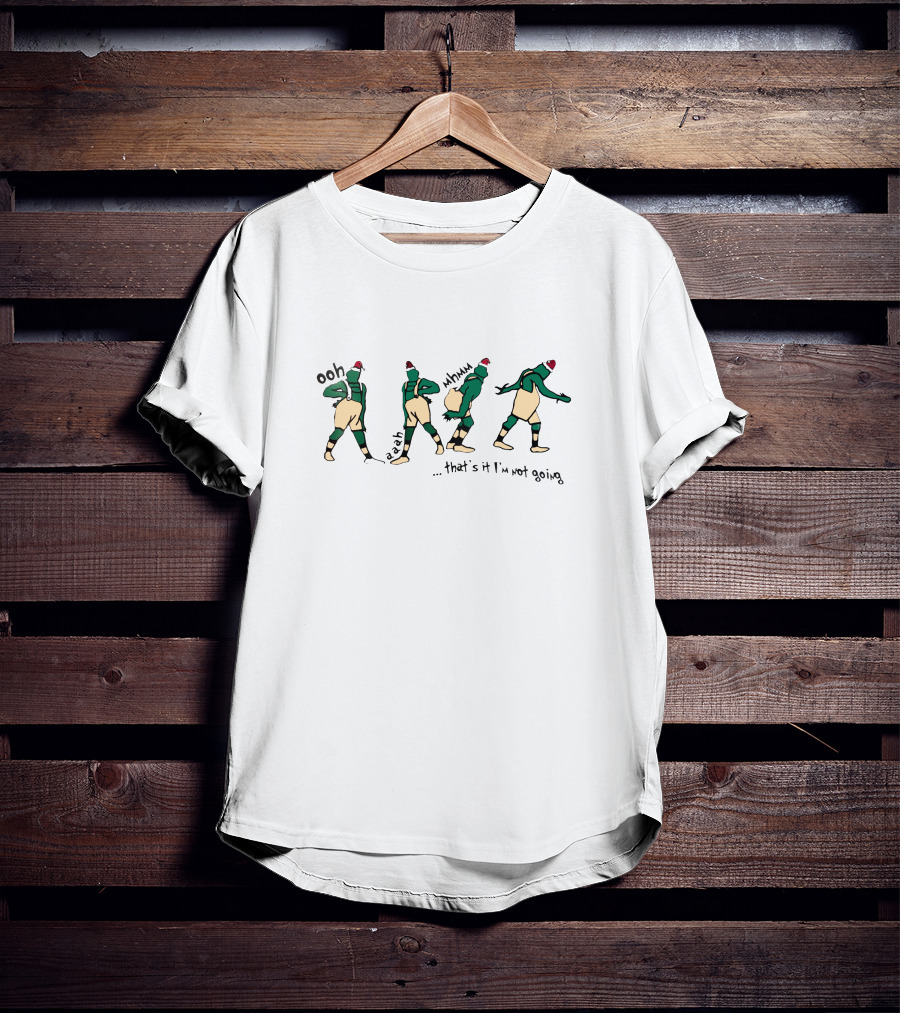Ooh Aaah Mmmh That's It I'm Not Going Grinch T-Shirt