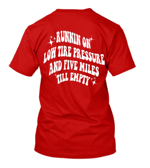 Runnin On Low Tire Pressure Five Miles Till Empty T-Shirt