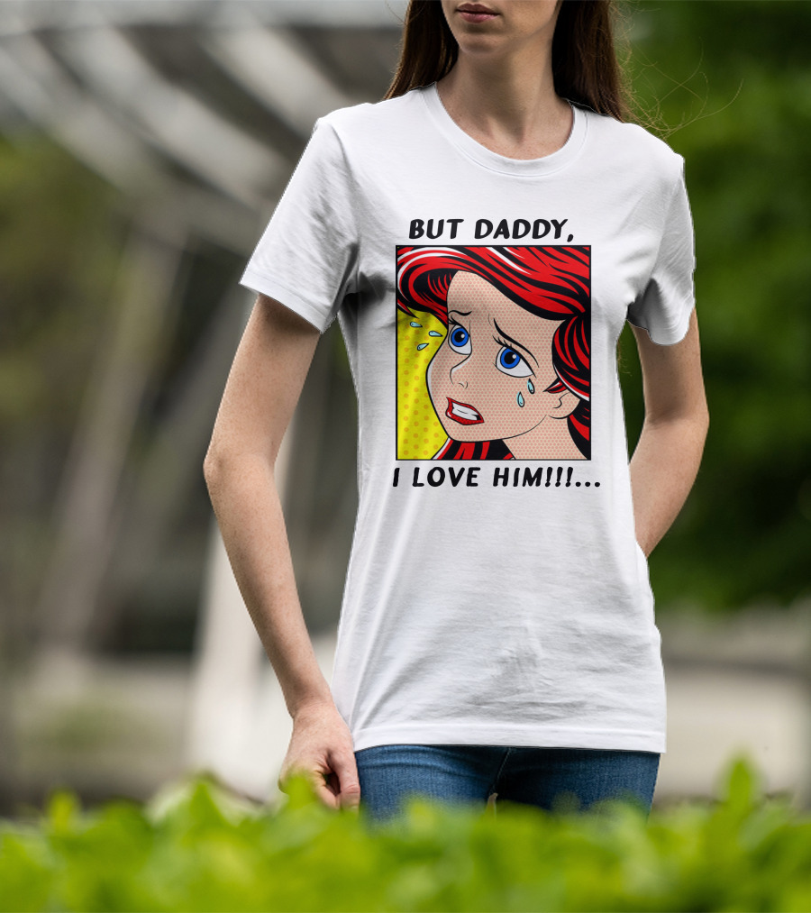 BUT DADDY, I LOVE HIM Ariel Pop T-Shirt