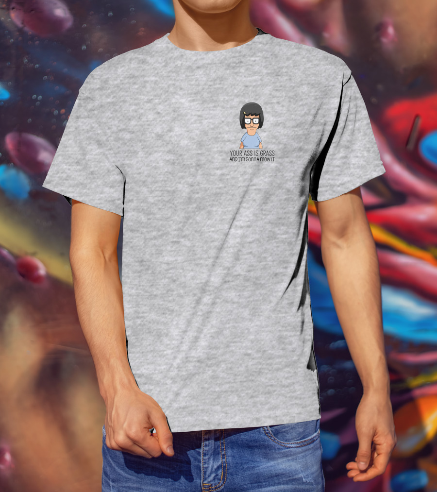Tina Belcher Bob’s Burgers Your Ass Is Grass And I’m Gonna Mow It T-Shirt