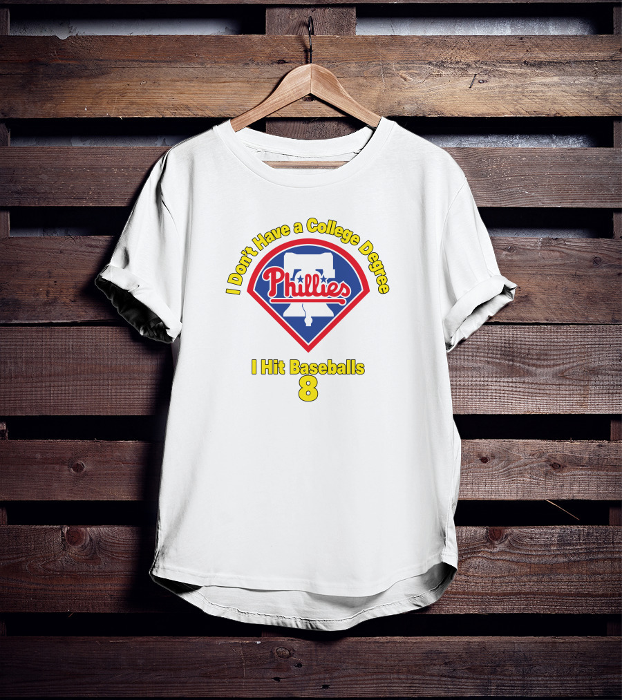Philadelphia Phillies I Don't Have A College Degree I Hit Baseballs 8 T-Shirt