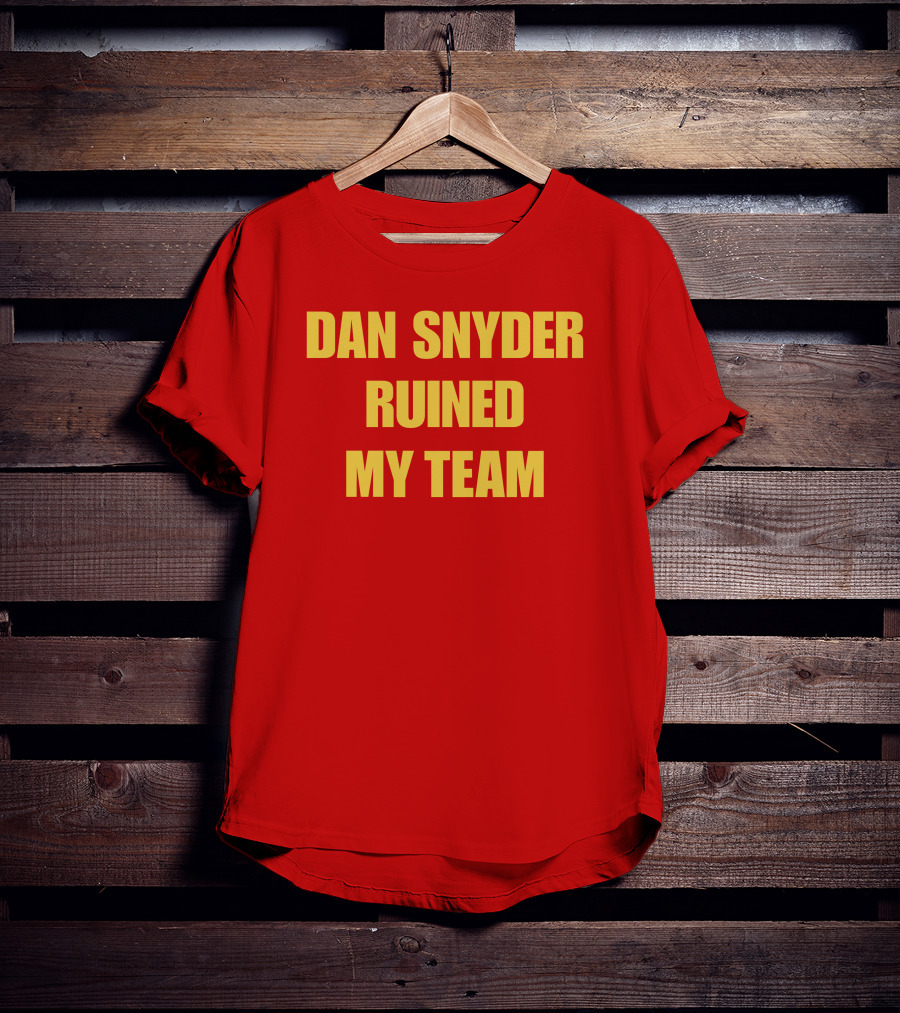 Dan Snyder Ruined My Team T-Shirt