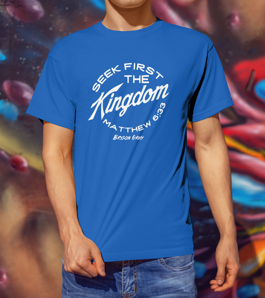 Bryson Gray Seek First The Kingdom Matthew 6:33 T-Shirt