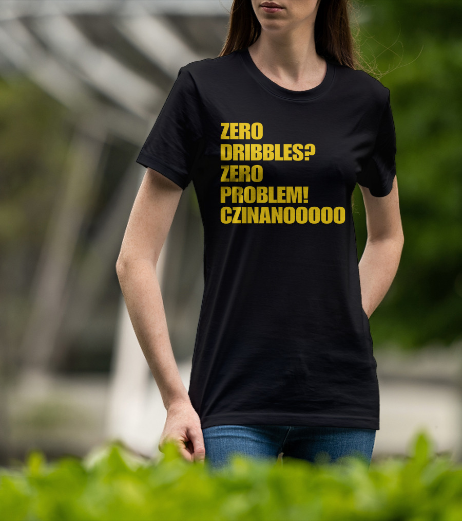 Zero Dribbles Zero Problem Czinanooooo Basketball Fan T-Shirt