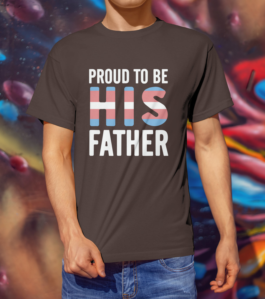 PROUD TO BE HIS FATHER Transgender Pride Colors T-Shirt