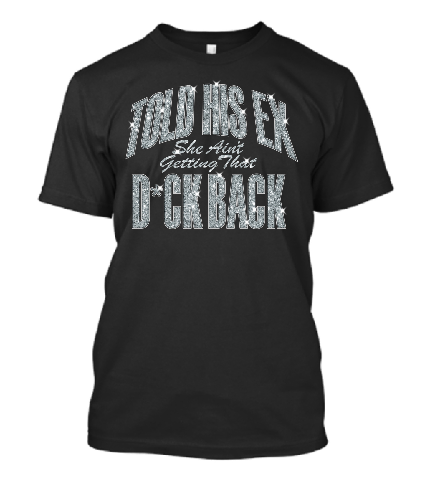 Told His Ex She Ain't Getting That D*ck Back Nicki Minaj Merch T-Shirt