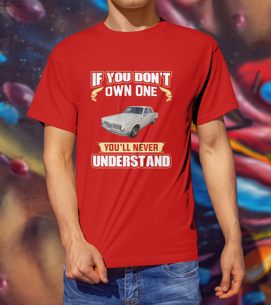 If You Don't Own One Plymouth Valiant You'll Never Understand T-Shirt