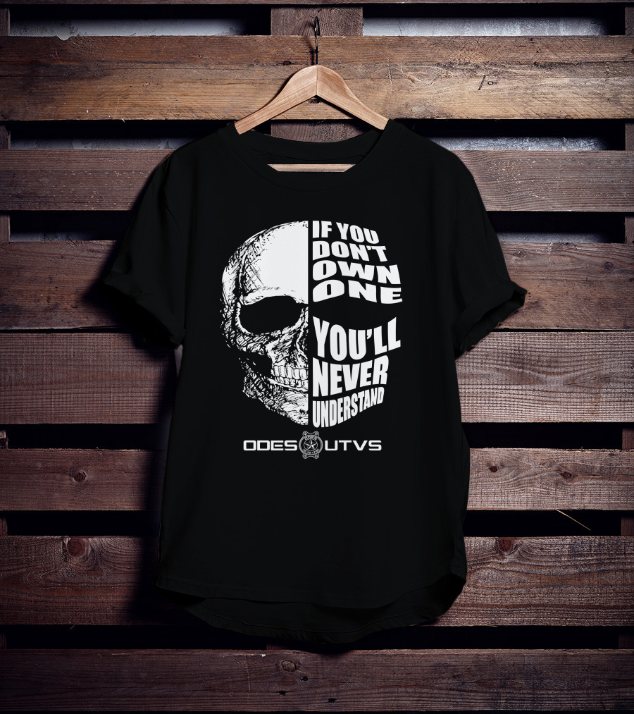 Odes UTVs If You Don't Own One You'll Never Understand Skull T-Shirt