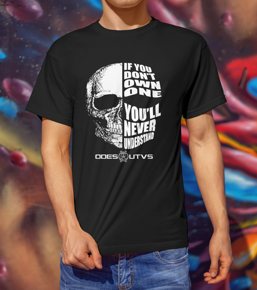 Odes UTVs If You Don't Own One You'll Never Understand Skull T-Shirt