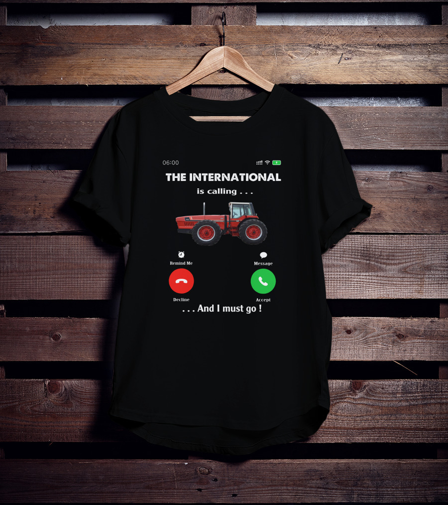 THE INTERNATIONAL IS CALLING AND I MUST GO IH 3588 T-Shirt