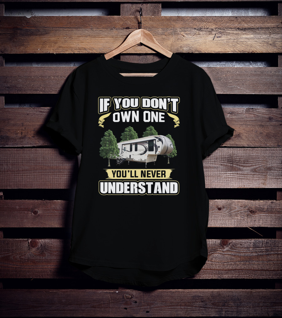 If You Don't Own One You'll Never Understand Forest RV Camper T-Shirt