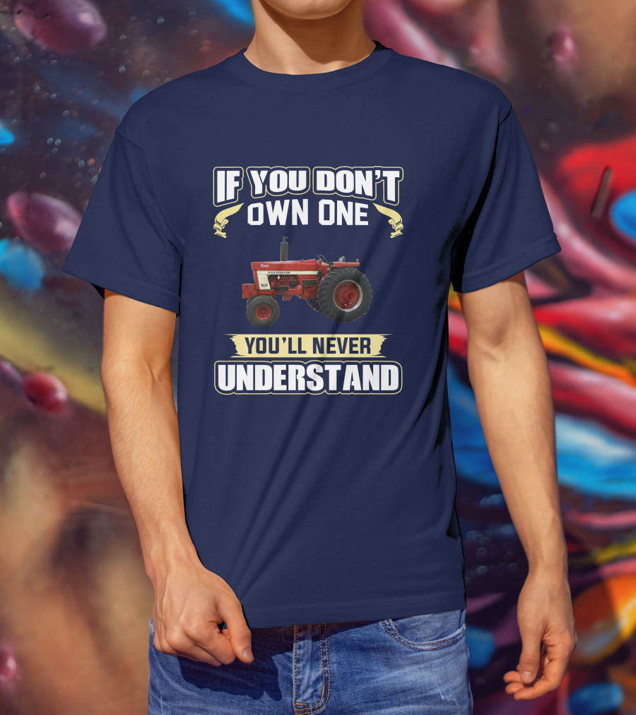 IH 1466 If You Don't Own One You'll Never Understand T-Shirt