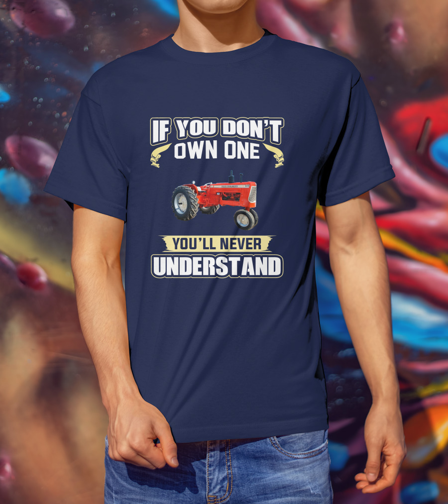 Allis Chalmers D-19 If You Don't Own One You'll Never Understand T-Shirt