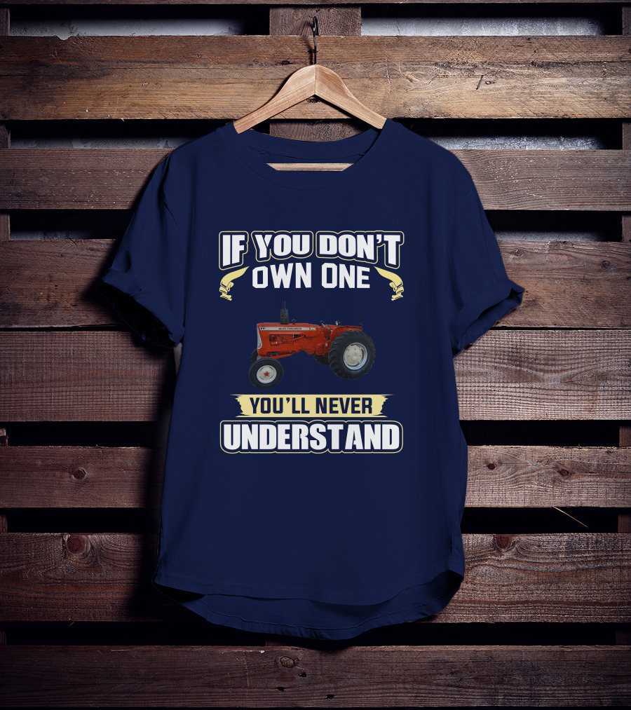 If You Don't Own One You'll Never Understand Allis Chalmers D-17 T-Shirt