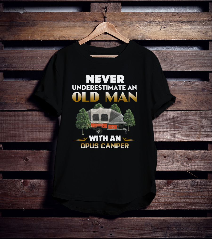 Never Underestimate An Old Man With An Opus Camper T-Shirt