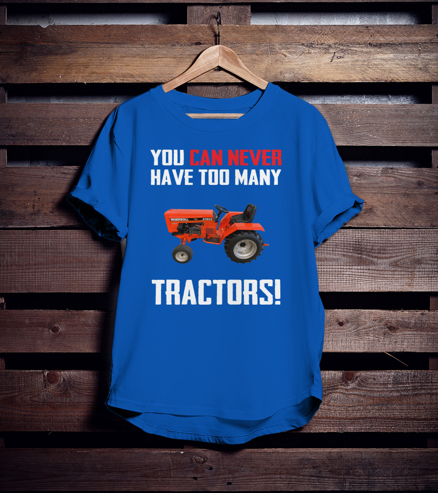 You Can Never Have Too Many Ingersoll Tractors T-Shirt