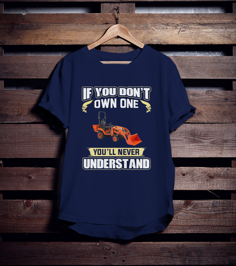 If You Don't Own One You'll Never Understand Kubota BX T-Shirt
