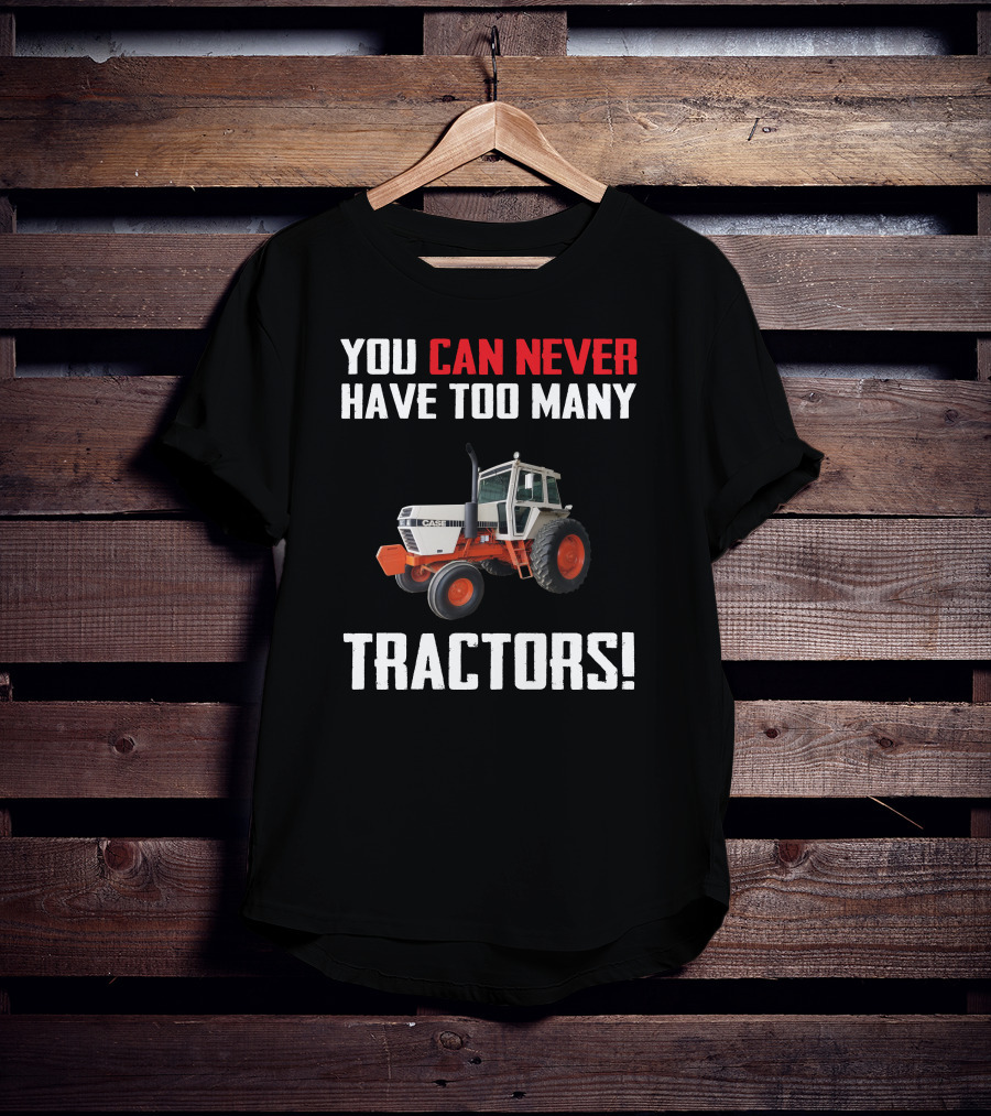 You Can Never Have Too Many J.I. Case Tractors T-Shirt