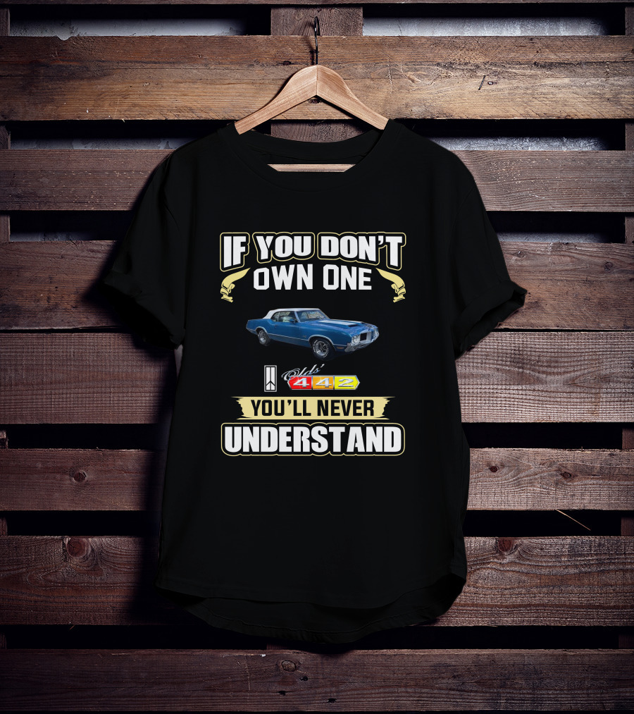 If You Don't Own One Oldsmobile 442 You'll Never Understand T-Shirt