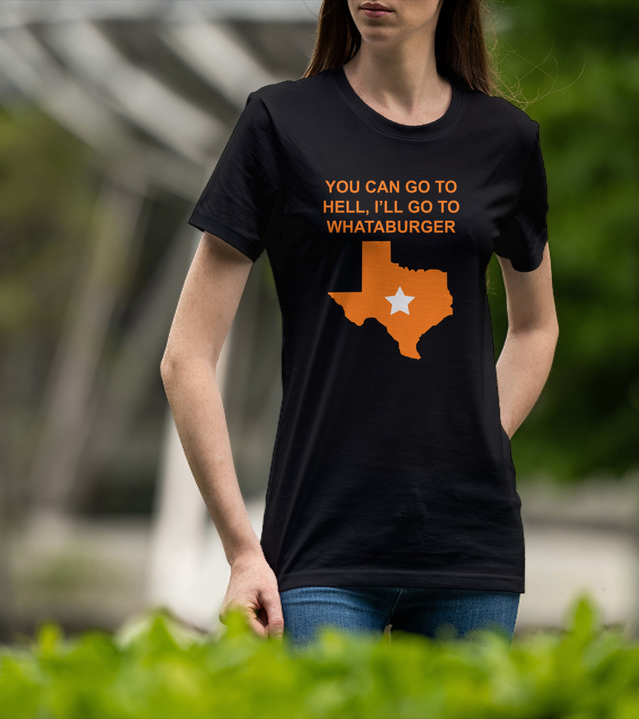 You Can Go To Hell I'll Go To Whataburger Texas Star T-Shirt