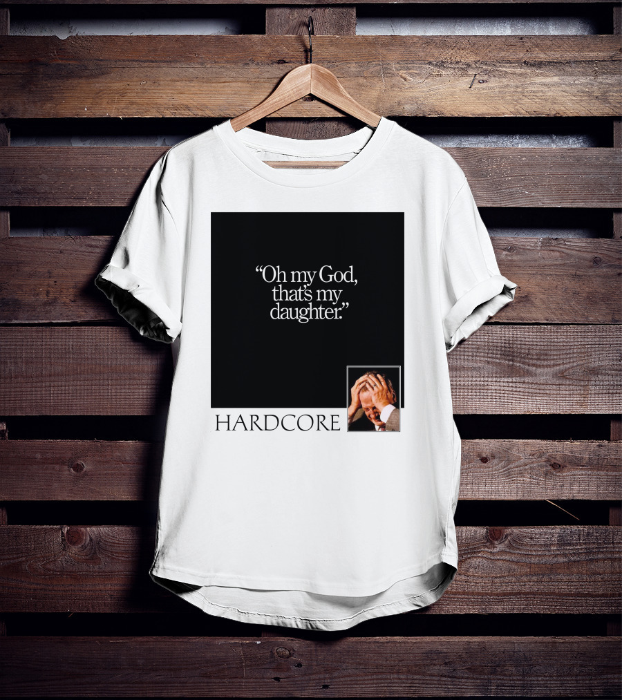 Oh My God That's My Daughter Hardcore T-Shirt