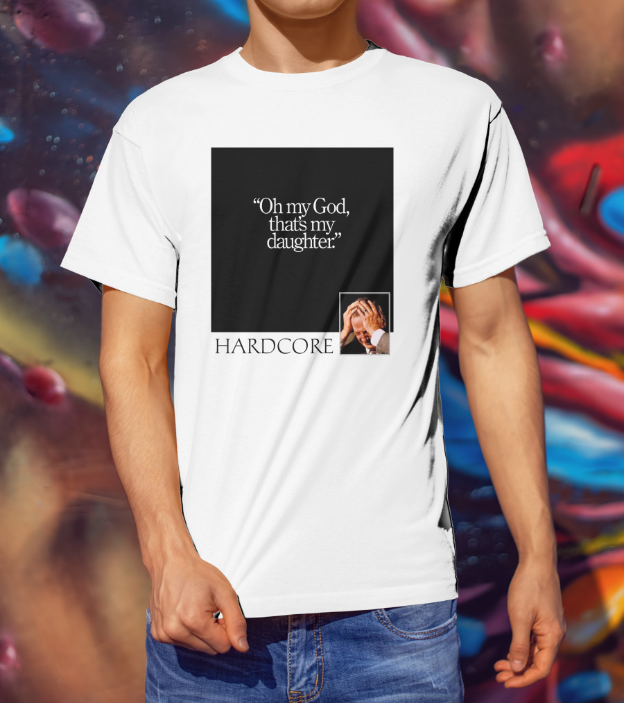 Oh My God That's My Daughter Hardcore T-Shirt