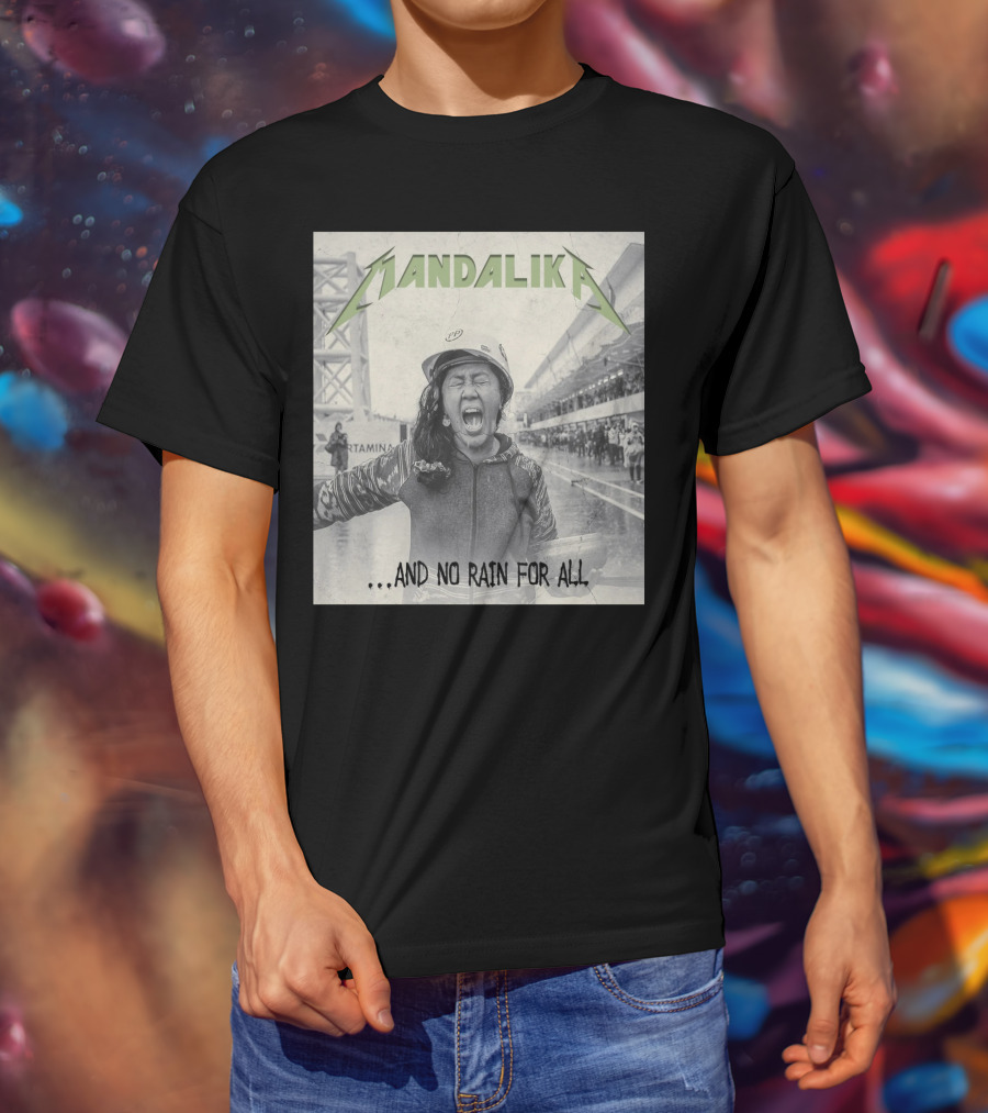 MANDALIKA And No Rain For All T-Shirt