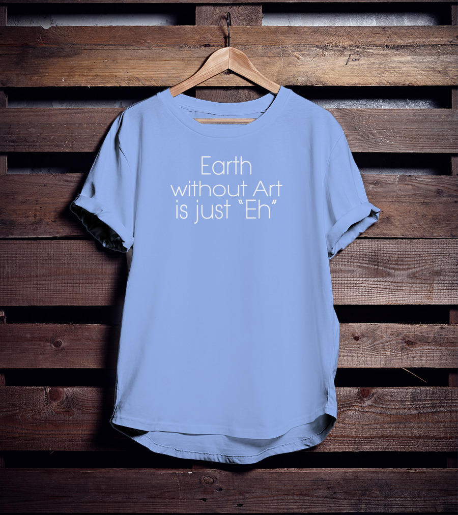 Artnome Quote Earth Without Art Is Just Eh Beeple T-Shirt