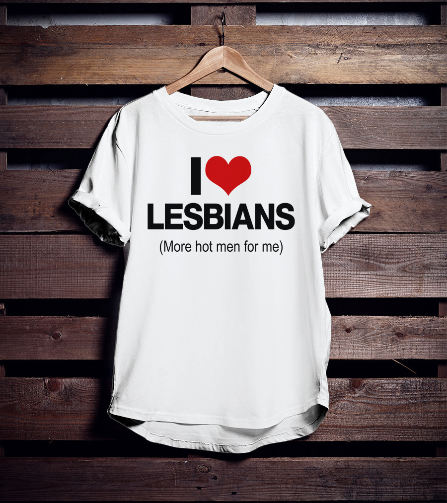 I Love Lesbians More Hot Men For Me T-Shirt