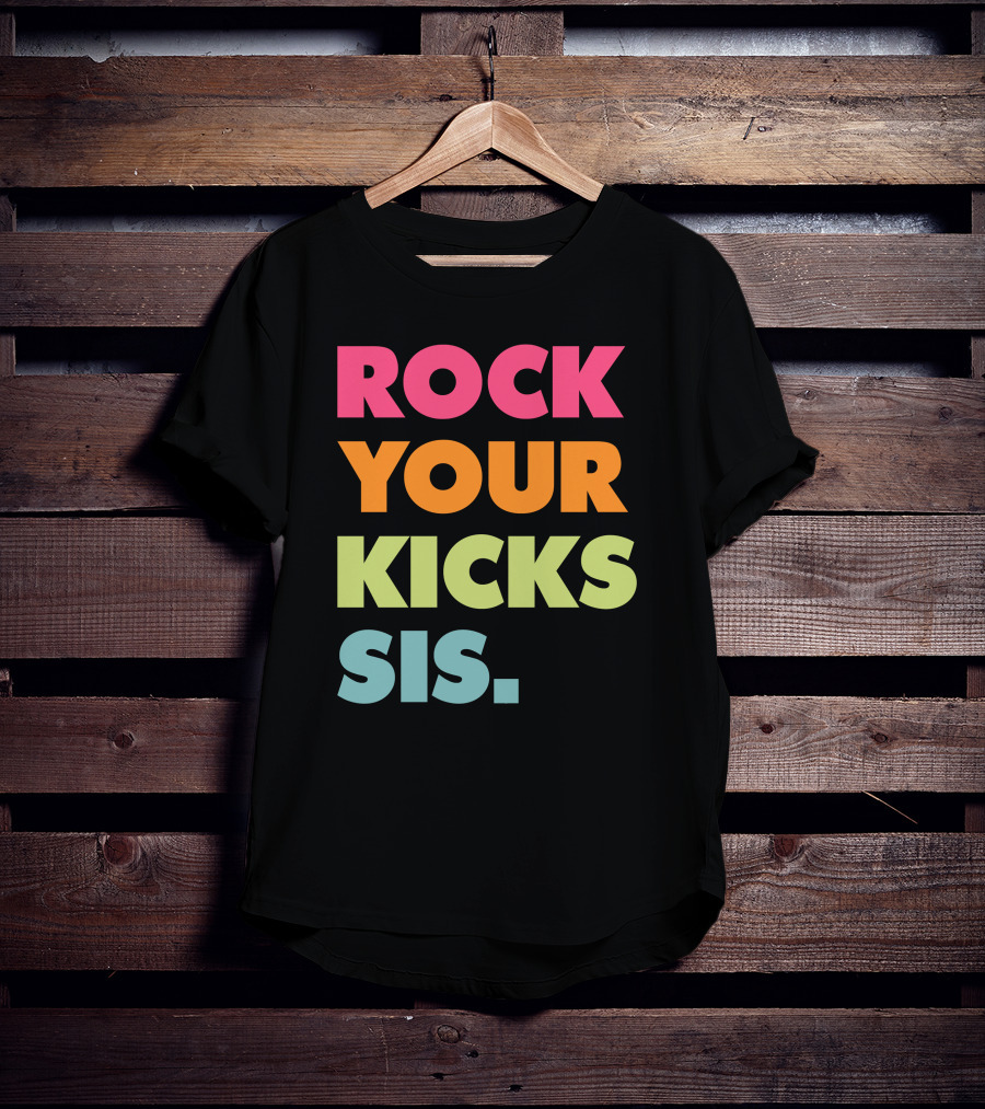 ROCK YOUR KICKS SIS Vibrant Typography T-Shirt