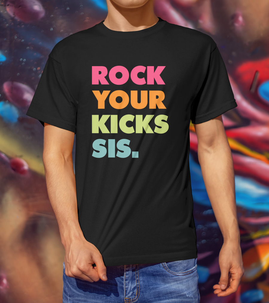 ROCK YOUR KICKS SIS Vibrant Typography T-Shirt