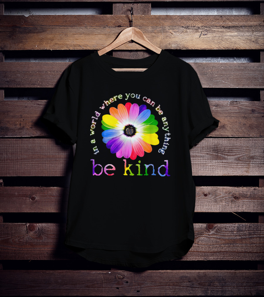 In A World Where You Can Be Anything Be Kind Rainbow Flower T-Shirt