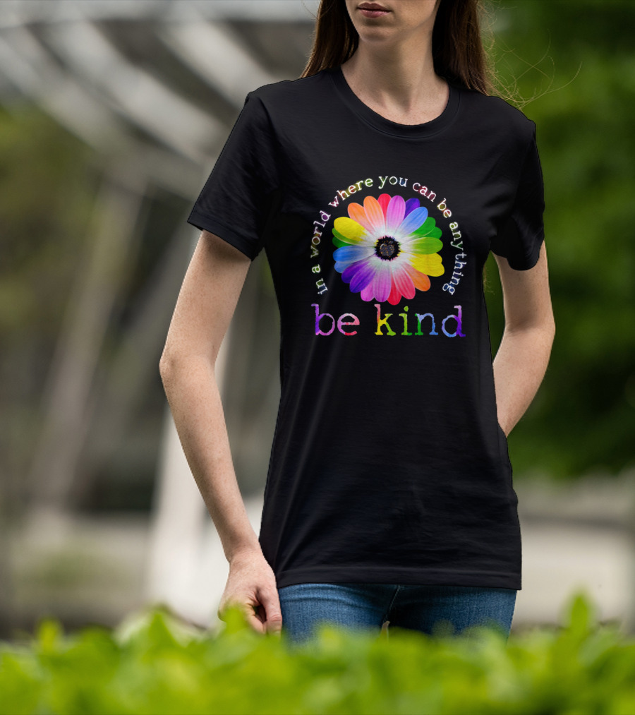In A World Where You Can Be Anything Be Kind Rainbow Flower T-Shirt