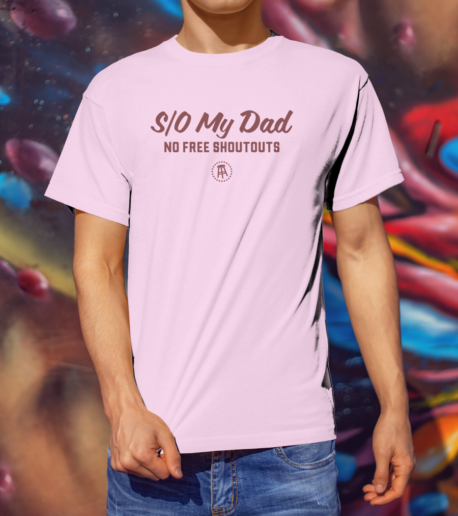 S/O My Dad No Free Shoutouts T-Shirt