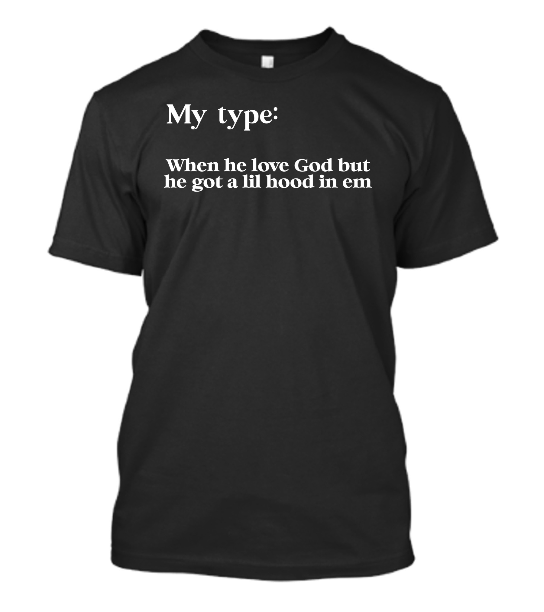 My Type When He Love God But He Got A Lil Hood In Em T-Shirt