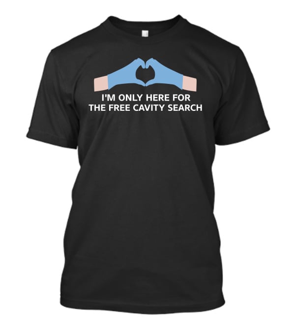 I'm Only Here For The Free Cavity Search With Heart-Shaped Gloves T-Shirt
