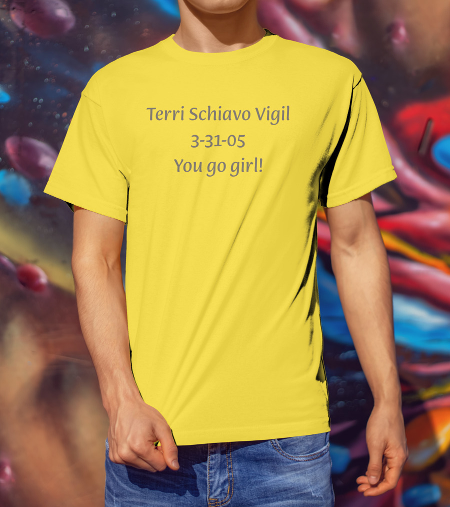 Terri Schiavo Vigil 3-31-05 You Go Girl T-Shirt