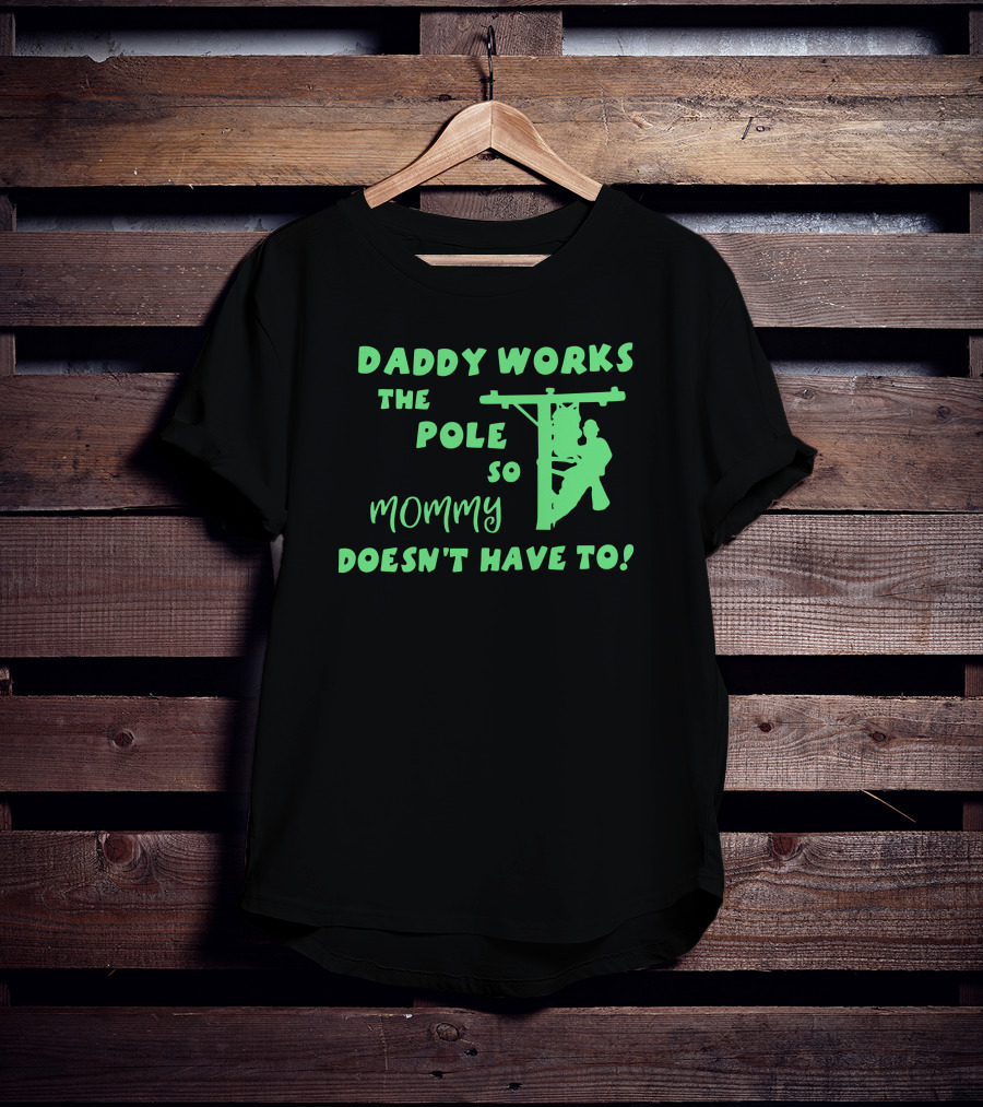 Daddy Works The Pole So Mommy Doesn't Have To Lineman T-Shirt